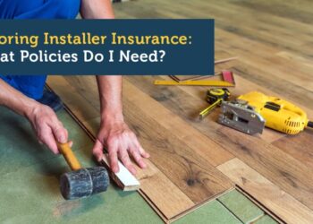 Flooring Installer Insurance: What Policies Do I Need?