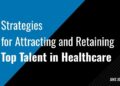 Strategies for Attracting and Retaining Top Talent in Healthcare — Jake ...
